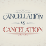 'CANCELLATION vs CANCELATION'